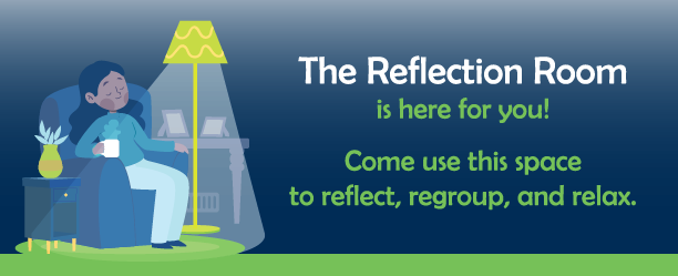 Illustration of a person sitting with their eyes closed in a comfortable chair, with text that says, the Reflection Room is here for you! Come use this space to reflect, regroup, and relax.